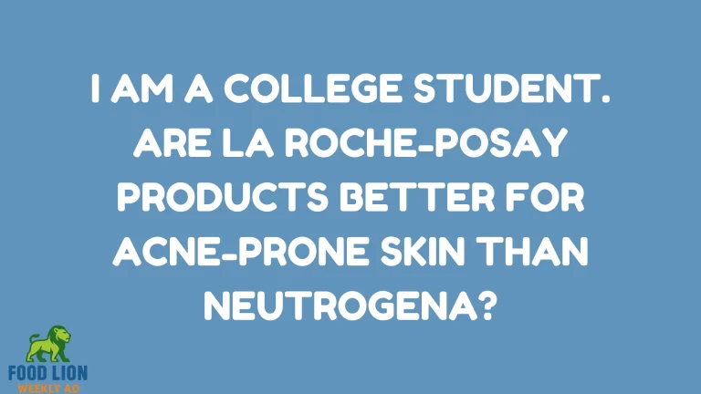 I Am a College Student. Are La Roche-Posay Products Better for Acne-Prone Skin Than Neutrogena