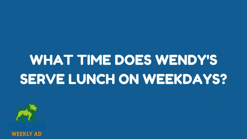 What Time Does Wendy's Serve Lunch on Weekdays